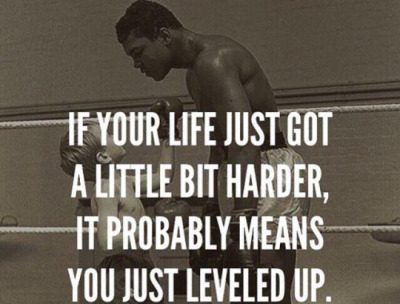 If Your Life Just Got a Little Bit Harder, It Probably Means You&#8217;re Leveling Up