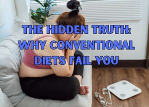 The Hidden Truth: Why Conventional Diets Fail You