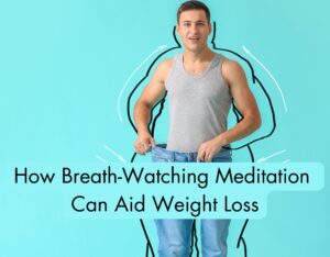 The Mind-Body Connection: How Breath-Watching Meditation Can Aid Weight Loss