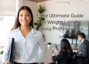 The Ultimate Guide to Weight Loss for Busy Professionals