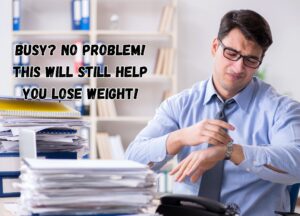 Busy? No Problem! You Can Still Shed the pounds!