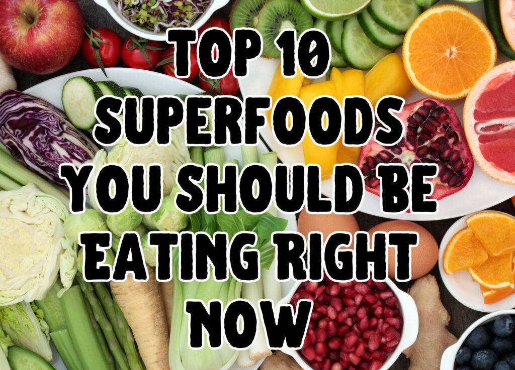 Top 10 Superfoods You Should Be Eating Right Now