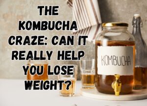 The Kombucha Craze: Can It Really Help You Lose Weight?