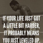 If Your Life Just Got a Little Bit Harder, It Probably Means You&#8217;re Leveling Up